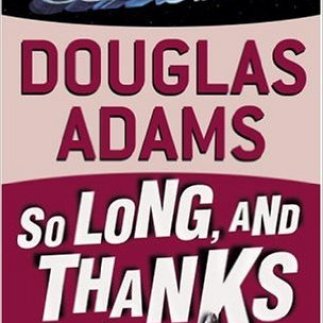 So Long and Thanks For All the Fish Douglas Adams